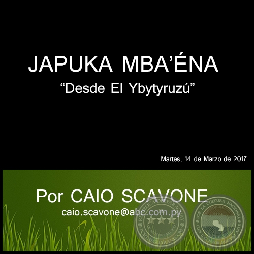 JAPUKA MBA’ÉNA - Desde El Ybytyruzú - Por CAIO SCAVONE - Martes, 14 de Marzo de 2017